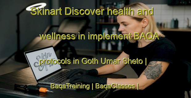 Skinart Discover health and wellness in implement BAQA protocols in Goth Umar Sheto | BaqaTraining | BaqaClasses | SkinartTraining-Pakistan